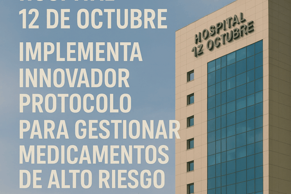 Hospital 12 de Octubre implementa innovador protocolo para gestionar medicamentos de alto riesgo